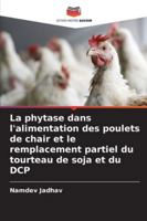 La phytase dans l'alimentation des poulets de chair et le remplacement partiel du tourteau de soja et du DCP (French Edition) 6208994713 Book Cover