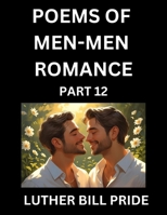 Men-Men Romance Poetry (Part 12)- Poems of MM Dating Relationship, Understanding Feelings of LGBTQ+ Love, Longing, Intimacy, Desire, and Sex Through Verse, Whispers of the Heart B0FN3WZ5LS Book Cover