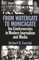 From Watergate to Monicagate: Ten Controversies in Modern Journalism and Media 0313311633 Book Cover