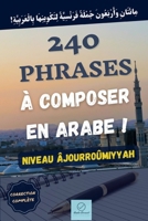 240 phrases à composer en arabe !: Niveau Âjourroûmiyyah B0BW3HG3MV Book Cover