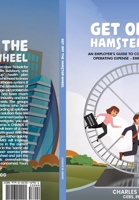 Get Off The Hamster-Wheel: An Employer's Guide to Controlling His 2nd Largest Operating Expense - Employee Health Insurance B0DZPCTHKB Book Cover