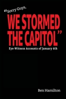 "Sorry Guys, We Stormed the Capitol": Eye-Witness Accounts of January 6th (B&W Photograph Edition) B0BHGB9VFF Book Cover