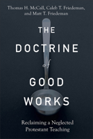 The Doctrine of Good Works: Reclaiming a Neglected Protestant Teaching 1540965201 Book Cover