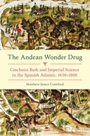 The Andean Wonder Drug: Cinchona Bark and Imperial Science in the Spanish Atlantic, 1630-1800 0822968142 Book Cover