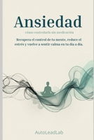 Ansiedad: cómo controlarla sin medicación: Un método práctico para calmar tu mente, eliminar el sobre pensamiento y recuperar el control de tu vida (Spanish Edition) B0GWV3G4YJ Book Cover