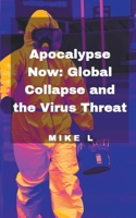 Apocalypse Now: Global Collapse and the Virus Threat B0C9W86MN3 Book Cover