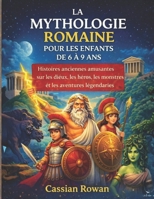 LA MYTHOLOGIE ROMAINE POUR LES ENFANTS DE 6 À 9 ANS: Histoires anciennes amusantes sur les dieux, les héros, les monstres et les aventures légendaires (French Edition) B0GNQB87SR Book Cover