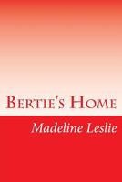 Bertie's Home; Or, the Way to Be Happy 1517300371 Book Cover