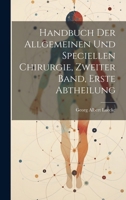Handbuch der allgemeinen und speciellen Chirurgie, Zweiter Band, Erste Abtheilung (German Edition) 102014050X Book Cover