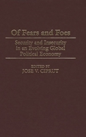 Of Fears and Foes: Security and Insecurity in an Evolving Global Political Economy 0275975754 Book Cover