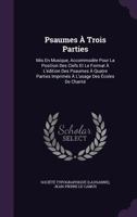 Psaumes a Trois Parties: MIS En Musique, Accommodee Pour La Position Des Clefs Et Le Format A L'Edition Des Psaumes a Quatre Parties Imprimes A L'Usage Des Ecoles de Charite 1174726040 Book Cover