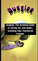 Budgies: Budgies: The Ultimate Guide to Caring for and Understanding Your Feathered Friends B0BW2WR71F Book Cover