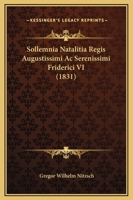 Sollemnia Natalitia Regis Augustissimi Ac Serenissimi Friderici VI (1831) 1165408872 Book Cover