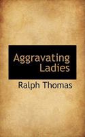 Aggravating Ladies; Being a List of Works Published Under the Pseudonym of a Lady, with Preliminary Suggestions on the Art of Describing Books Bibliographically 3337113931 Book Cover