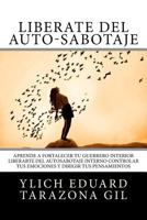 Lib�rate del Auto-Sabotaje: Aprende a Fortalecer T� Guerrero Interior, Liberarte del Auto-Sabotaje Interno, Controlar Tus Emociones Y Dirigir Tus Pensamientos 154559807X Book Cover