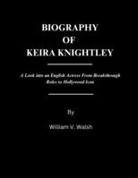 BIOGRAPHY OF KEIRA KNIGHTLEY: A Look into an English Actress From Breakthrough Roles to Hollywood Icon B0DXVL498B Book Cover