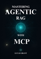 Mastering Agentic RAG: The Developer's Playbook for Designing and Deploying Advanced Multi-Agent AI Systems with MCP B0FVFNTY93 Book Cover