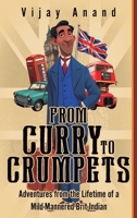 From Curry to Crumpets: Adventures from the Lifetime of a Mild-Mannered Brit Indian 1805418726 Book Cover