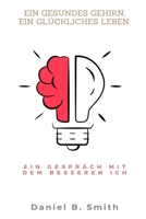 Ein gesundes Gehirn, ein glückliches Leben: Ein Gespräch mit dem besseren Ich (German Edition) B0GZCCZM6Z Book Cover