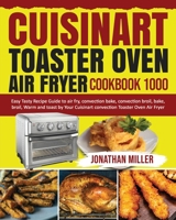 Cuisinart Toaster Oven Air Fryer Cookbook 1000: Easy Tasty Recipes Guide to air fry, convection bake, convection broil, bake, broil, Warm and toast by Your Cuisinart convection Toaster Oven Air Fryer 1954294603 Book Cover