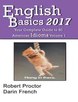 English Basics 2017: Your Complete Guide to 80 American Idioms 1542532310 Book Cover