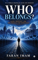 In a World Shaped by Faith and Ideology-WHO BELONGS: Faith, Ideology, and the Struggle for Democracy B0H3QBTPF3 Book Cover