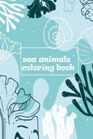 sea animals coloring book: Sea Animals Coloring Book: ocean animals coloring book for kids 72 pages size 6�9 B08FP7LLY8 Book Cover