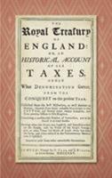 The Royal Treasury of England: Or, an Historical Account of All Taxes 1341244210 Book Cover