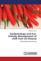 Epidemiology and Eco-friendly Management of chilli fruit rot Disease: Chilli makes your life spicy 3659421529 Book Cover