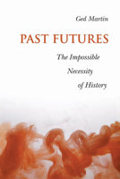 Past Futures: The Impossible Necessity of History (Joanne Goodman Lectures) 0802086454 Book Cover