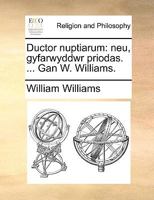 Ductor nuptiarum: neu, gyfarwyddwr priodas. ... Gan W. Williams. 1140820362 Book Cover