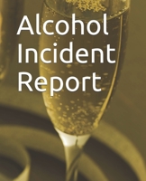 Alcohol Incident Report: Notebook for Bartenders, Servers, Restaurant Managers, Liquor Stores - Track incident details, record events, safety record. 1087361613 Book Cover