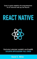 REACT NATIVE: Scopri la guida completa alla programmazione di siti internet e web app con ReactJs, costruisci soluzioni scalabili con GraphQL e sviluppa applicazioni Full Stack. B093RMBNGK Book Cover