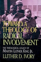 Toward a Theology of Radical Involvement: The Theological Legacy of Martin Luther King Jr. 0687014530 Book Cover