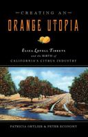 Creating an Orange Utopia: Eliza Lovell Tibbetts and the Birth of California's Citrus Industry 0877853371 Book Cover
