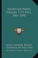 American naval heroes 1775-1812-1861-1898 1345028644 Book Cover