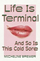 Life Is Terminal: And So Is This Cold Sore B0FRWQ93CY Book Cover