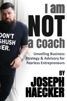 I am NOT a Coach: Unveiling Business Strategy & Advisory for Fearless Entrepreneurs B0CKRB5J5R Book Cover