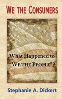 We the Consumers: What Happened to We the People 1941749135 Book Cover