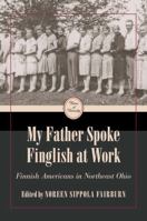 My Father Spoke Finglish at Work: Finnish Americans in Northeast Ohio (Voices of Diversity) 0873389093 Book Cover