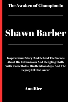 The Awaken champion in shawn Barber: Inspirational Story And Behind The Scenes About His Enthusiasm And Fledgling Skills With Iconic Roles, His Relationships, And The Legacy Of His Career B0CSWHZPXN Book Cover