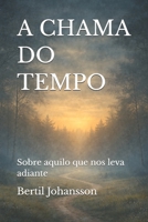A CHAMA DO TEMPO: Sobre aquilo que nos leva adiante (Portuguese Edition) B0GY4LQXGS Book Cover