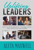 Uplifting Leaders! How to Have Difficult Conversations that Motivate and Inspire 1637329318 Book Cover