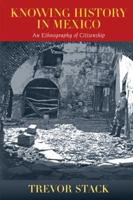 Knowing History in Mexico: An Ethnography of Citizenship 0826352529 Book Cover