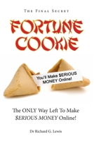 Fortune Cookie: The Final Secret (The ONLY Way Left to Make $ERIOUS MONEY Online!) 0955864011 Book Cover