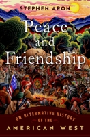 Peace and Friendship: An Alternative History of the American West 019762278X Book Cover