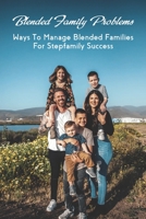 Blended Family Problems: Ways To Manage Blended Families For Stepfamily Success: Co Parenting Communication Guidelines B0917P512J Book Cover