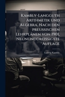 Kambly-Langguth Arithmetik und Algebra. Nach den preussischen Lehrplánen von 1901, Neununddreissigste Auflage 1148920234 Book Cover