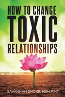 How to Change Toxic Relationships : A Revolutionary Healing Approach to Narcissists 1948881004 Book Cover