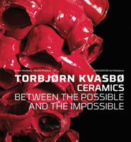 Torbjorn Kvasbo: Ceramics: Between the Possible and the Impossible 3897903776 Book Cover